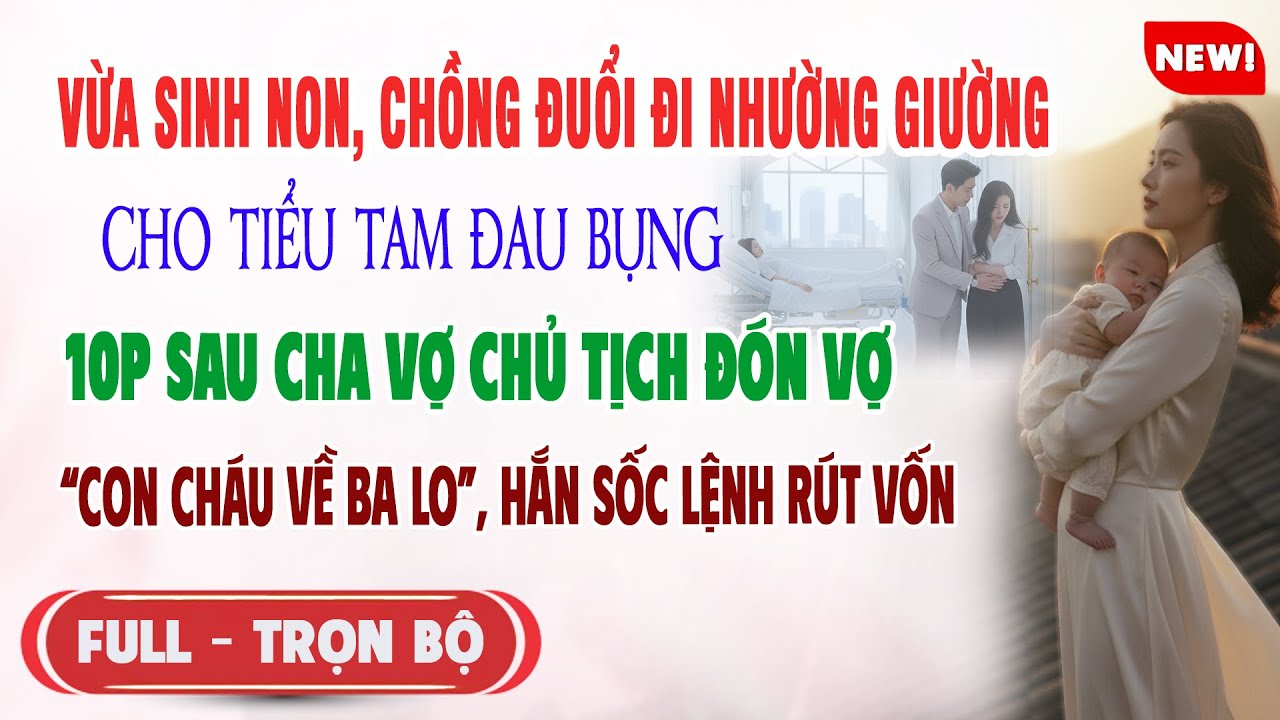 ♥️ Truyện Ngôn Tình VỪA SINH NON CHỒNG ĐUỔI NHƯỜNG GIƯỜNG TIỂU TAM 10p Sau Hắn Sốc Nghe Lệnh Rút Vốn
