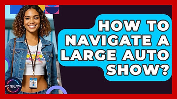 How To Navigate A Large Auto Show? - Conventions Network