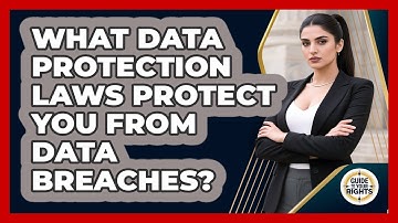 What Data Protection Laws Protect You From Data Breaches? - Guide To Your Rights