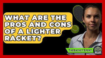 What Are The Pros And Cons Of A Lighter Racket? - The Racket Xpert