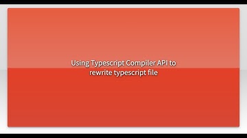 Using Typescript Compiler API to rewrite typescript file