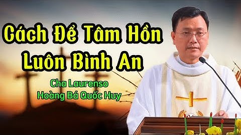 Cách Để Tâm Hồn Luôn Bình An | Cha Laurenso Hoàng Bá Quốc Huy