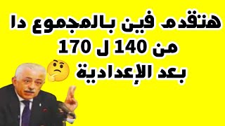 لو مجموعك من 140ل170بعد الإعدادية اعرف هتقدم فين