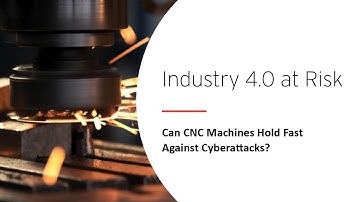 Industry 4.0 at Risk: Can CNC Machines Hold Fast Against Cyberattacks?