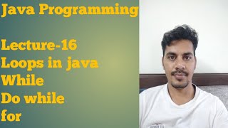 Java - 16 | Loops in java | While | Do- while | For loop