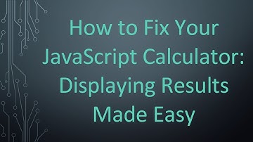 How to Fix Your JavaScript Calculator: Displaying Results Made Easy