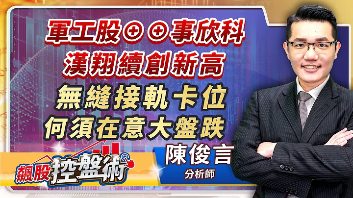 2023.06.20飙股控盘术 陈俊言分析师【军工股⊕⊕事欣科 汉翔续创新高 无缝接轨卡位 何须在意大盘跌】 - 天天要闻