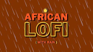 Chill Lofi Afrobeats Music | African Lofi Brown Mix (with rain)