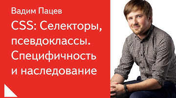 033. CSS: Селекторы, псевдоклассы. Специфичность и наследование - Вадим Пацев