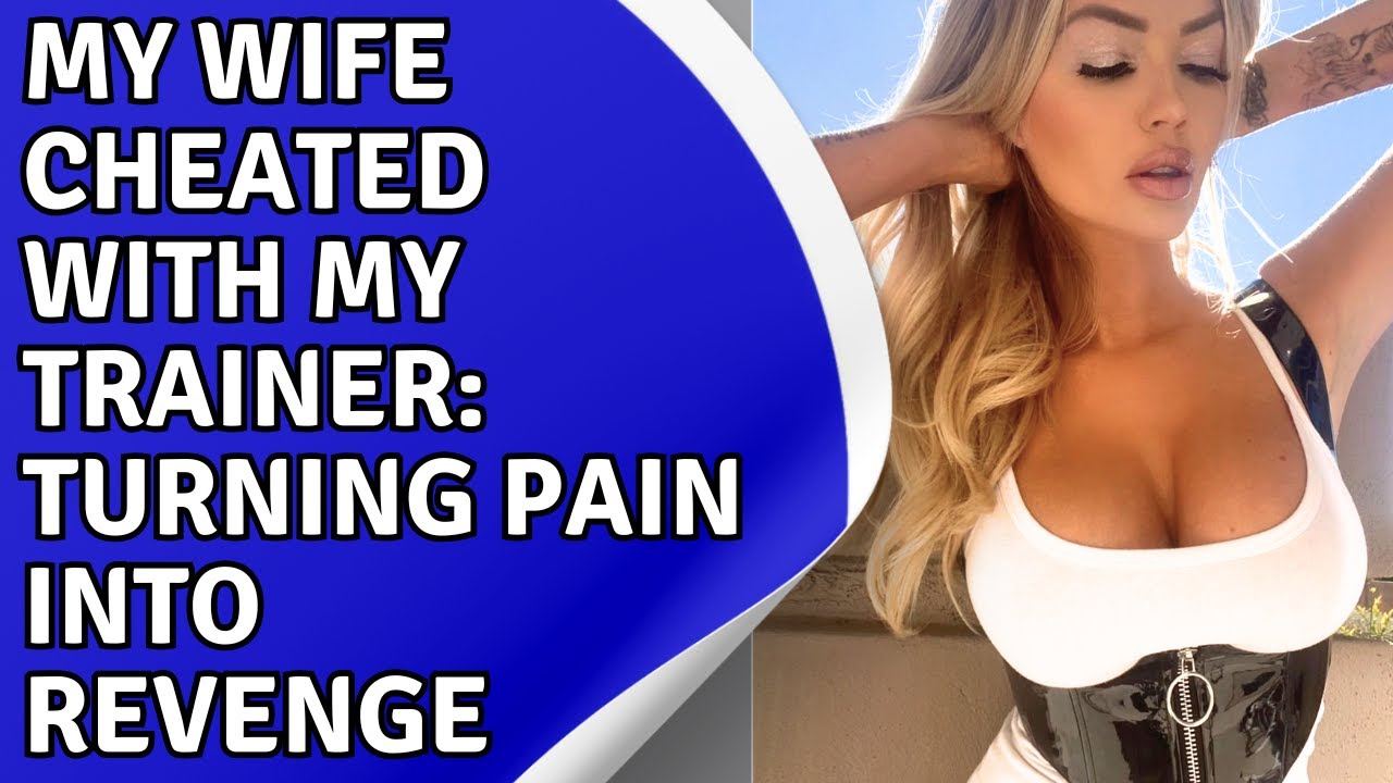 my-wife-cheated-with-my-trainer-turning-pain-into-revenge-youtube