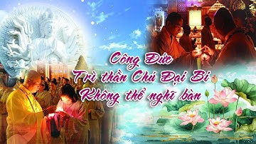 CÔNG ĐỨC TRÌ CHÚ ĐẠI BI KHÔNG THỂ NGHĨ BÀN - Thầy Giác Nhàn Giảng: 04/05/2025