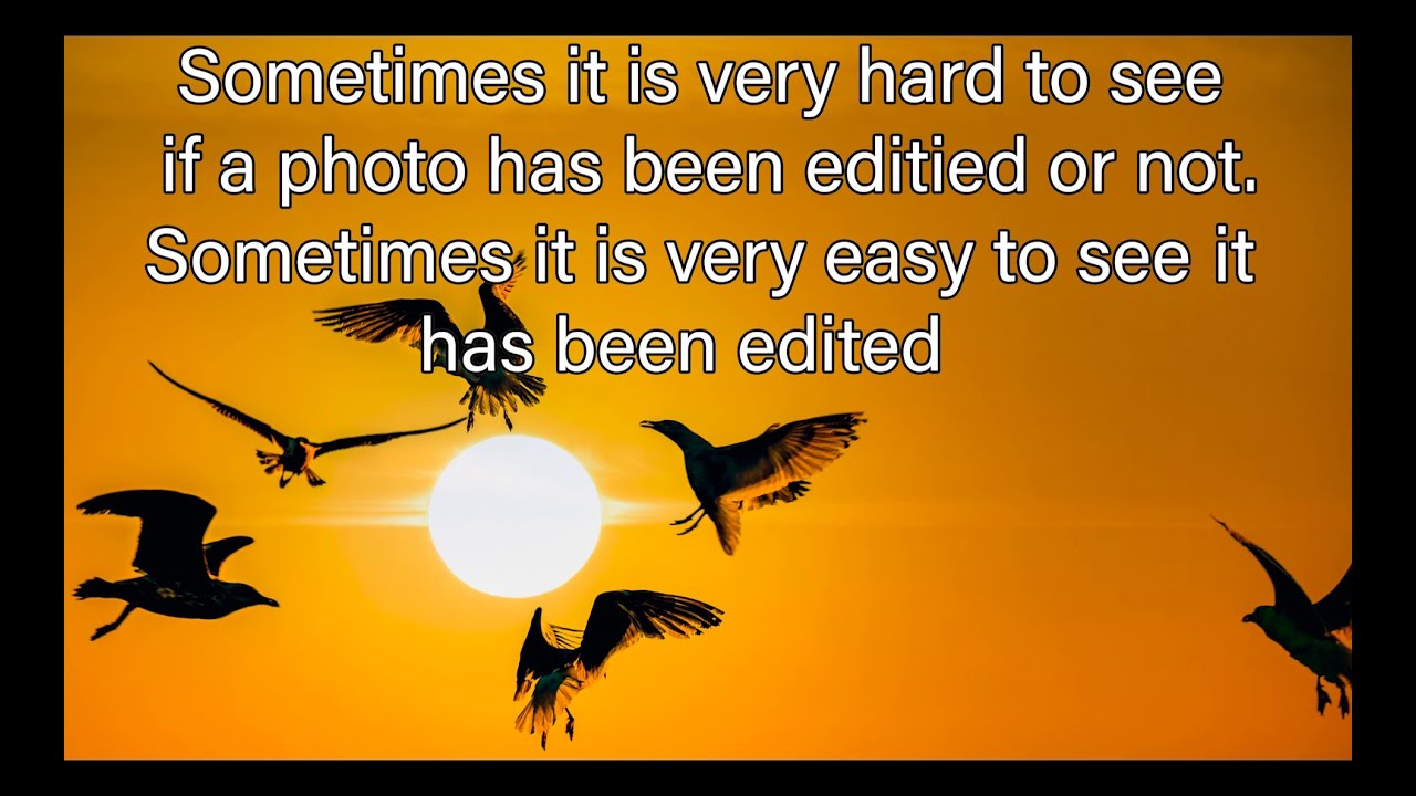 Sometimes it is very hard to see if a photo has been editied sometimes its not so hard to see