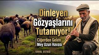 İçinizi Dağlayacak Bir Mey İcrası | Ağlatacak Kadar Derin Uzun Hava KAVAL USTASI
