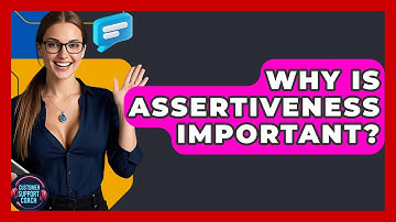 Why Is Assertiveness Important? - Customer Support Coach