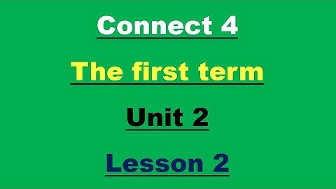 Connect 4 - unit2 - lesson 2 - كونكت 4 الصف الرابع الابتدائي ترم أول لغة انجليزية المنهج الجديد 2022