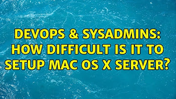 DevOps & SysAdmins: How difficult is it to setup Mac OS X Server? (8 Solutions!!)