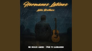 Mi dulce amor - Por ti llorando - Hermanos Latinos