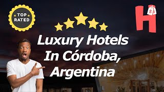 Luxury Hotels In Córdoba, Argentina