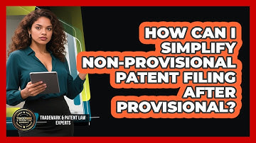 How Can I Simplify Non-provisional Patent Filing After Provisional?