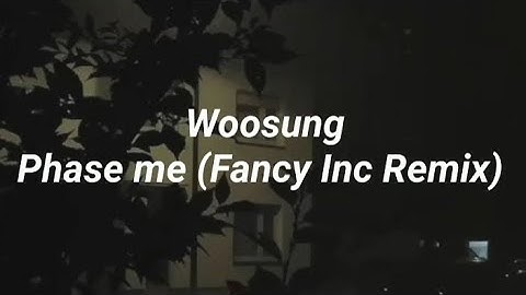 woosung- phase me (Fancy Inc. Remix) lyrics