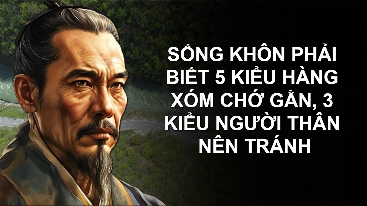 SỐNG KHÔN PHẢI BIẾT 5 KIỂU HÀNG XÓM CHỚ GẦN, 3 KIỂU NGƯỜI THÂN NÊN TRÁNH