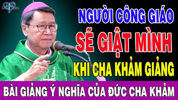 NGƯỜI CÔNG GIÁO SẼ GIẬT MÌNH KHI CHA KHẢM GIẢNG - Bài Giảng Sâu Sắc Của Đức Cha Khảm |Kênh Công Giáo