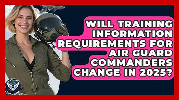 Will Training Information Requirements for Air Guard Commanders Change in 2025?