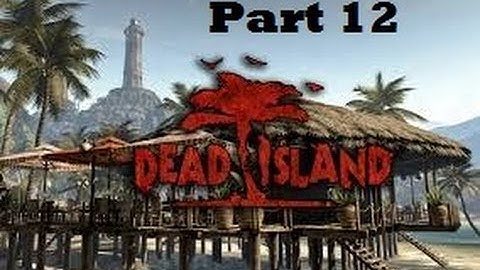 Dead Island Walkthrough Part 12: Chapter 5- Let the Waters Flow