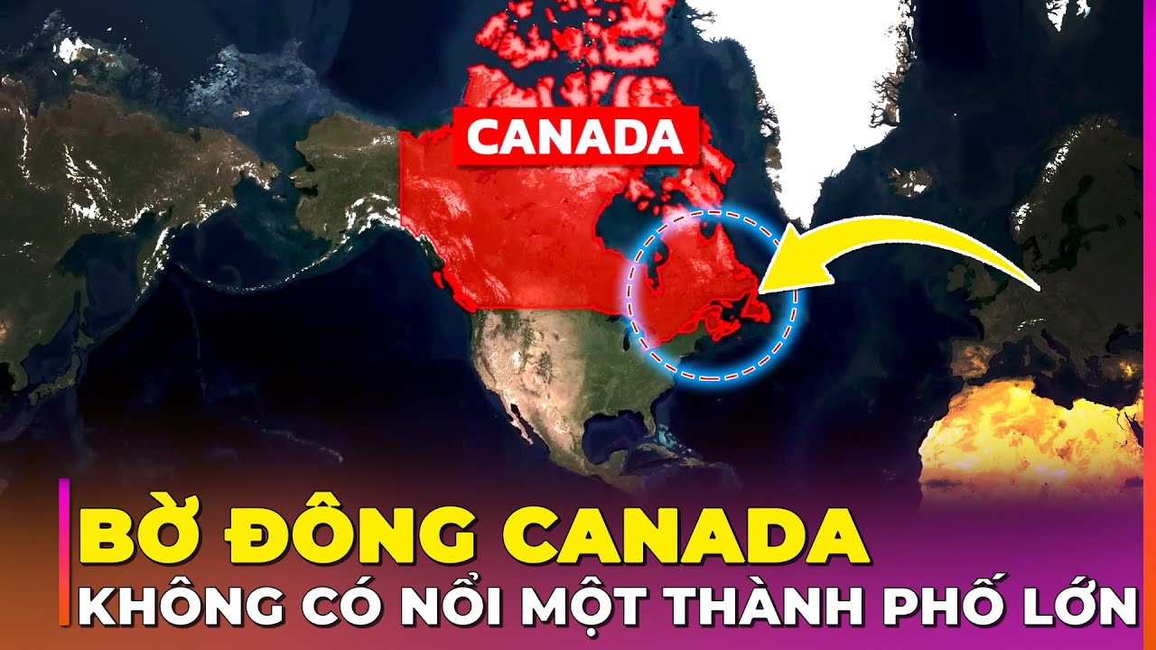VÌ SAO CANADA KHÔNG CÓ THÀNH PHỐ LỚN NÀO Ở BỜ ĐÔNG? | Ghiền Địa Lý