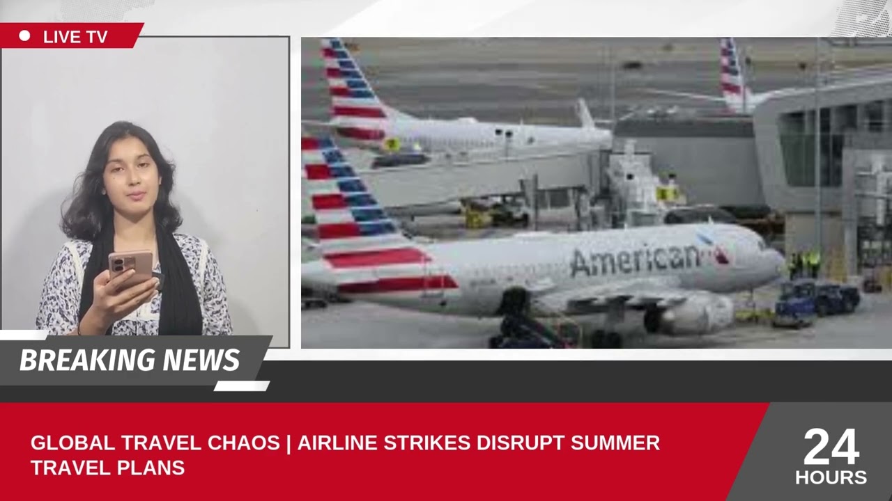 Global Travel Chaos | Airline Strikes Disrupt Summer Travel Plans