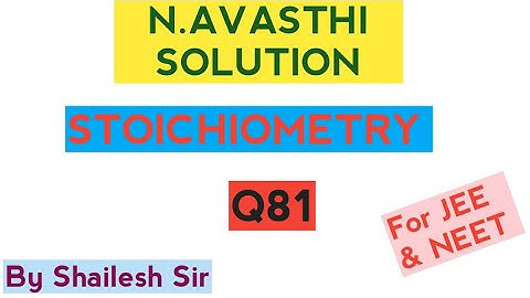N.Avasthi Solution - Stoichiometry -  Q81 by shailesh Sir