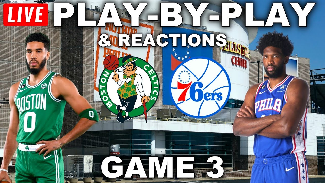 Boston Celtics vs Philadelphia 76ers Game 3 Live Play-By-Play and Reactions 