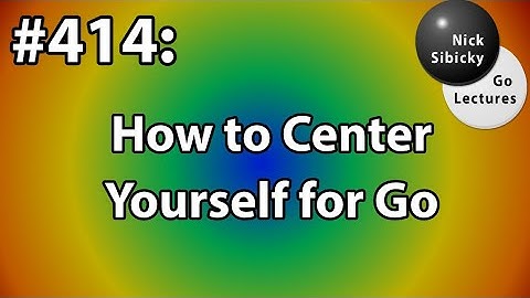 Nick Sibicky Go Lecture #414 - How to Center Yourself for Go