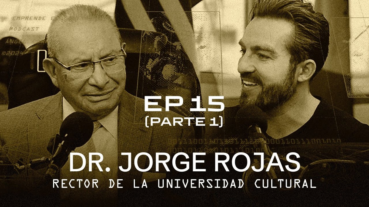 EP 15 Parte 1 - Dr. Jorge Rojas [Rector De La Universidad Cultural ...