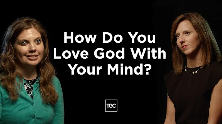 How Do You Love God With Your Mind?