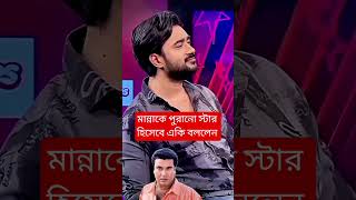 মান্নাকে পুরানো স্টার হিসেবে একি বললেন #viralvideos #unfrezzmyaccount #foryou