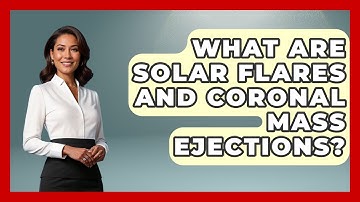 What Are Solar Flares And Coronal Mass Ejections? - Weather Watchdog