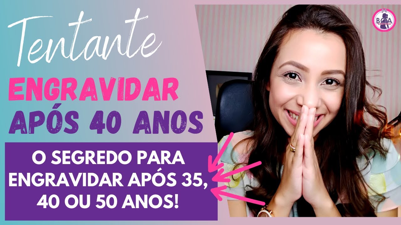ENGRAVIDAR APÓS 35, 40, 50 ANOS | Dicas, orientações importantes! - YouTube