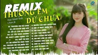 TUYỂN TẬP [ NHẠC MIỀN TÂY REMIX ] THƯƠNG EM DỮ CHƯA - THÁI KHIẾT LINH x HÀO JK