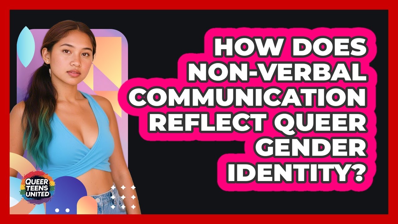 How Does Non-verbal Communication Reflect Queer Gender Identity? - Queer Teens United
