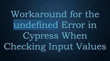 Workaround for the undefined Error in Cypress When Checking Input Values