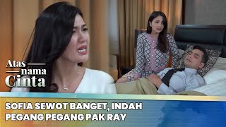 Sofia Sewot Banget, Indah Pegang pegang Pak Ray | Atas Nama Cinta ANTV | Eps 3 (5/6)