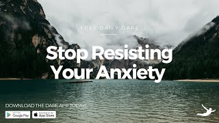 Free Daily DARE: Stop Resisting Your Anxiety