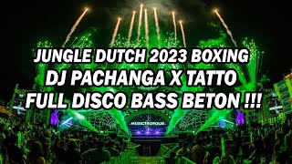 Dj Jungle Dutch 2023 Disco Boxing !!! Dj Pachanga x Tatto Full Bass Beton Terbaru 2023 !!!
