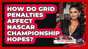 How Do Grid Penalties Affect NASCAR Championship Hopes? - Pit Stop Chronicles