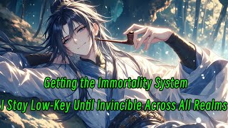 Getting the Immortality System, I Stay Low-Key Until Invincible Across All Realms.