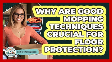 Why Are Good Mopping Techniques Crucial For Floor Protection? - Homekeeping Handbook