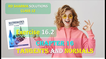 RD SHARMA SOLUTIONS CLASS 12 Chapter 16 Tangents and Normals Exercise 16.2 FULL