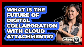 What Is The Future Of Digital Collaboration With Cloud Attachments? - TheEmailToolbox.com
