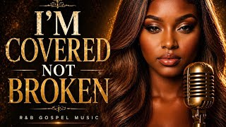 Im Covered Not Broken  Ru0026b Gospel Soul Song healing Strength Testimony
